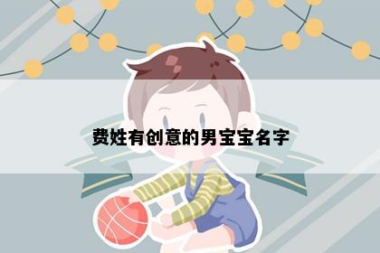 费姓有创意的男宝宝名字